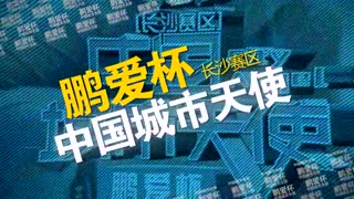 “鹏爱杯“中国城市天使大赛长沙赛区海选预告片